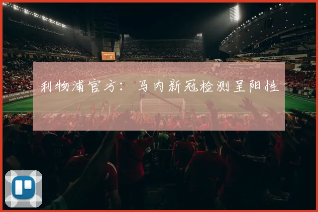 利物浦官方：马内新冠检测呈阳性