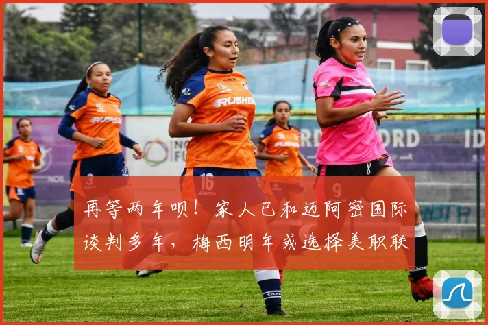 再等两年呗！家人已和迈阿密国际谈判多年，梅西明年或选择美职联