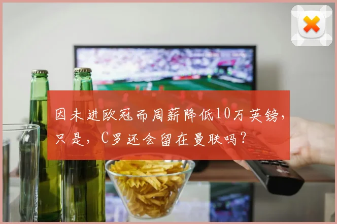 因未进欧冠而周薪降低10万英镑，只是，C罗还会留在曼联吗？
