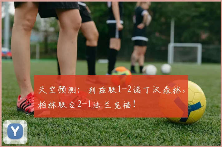 天空预测：利兹联1-2诺丁汉森林，柏林联合2-1法兰克福！