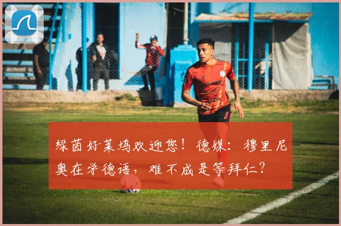 绿茵好莱坞欢迎您！德媒：穆里尼奥在学德语，难不成是等拜仁？