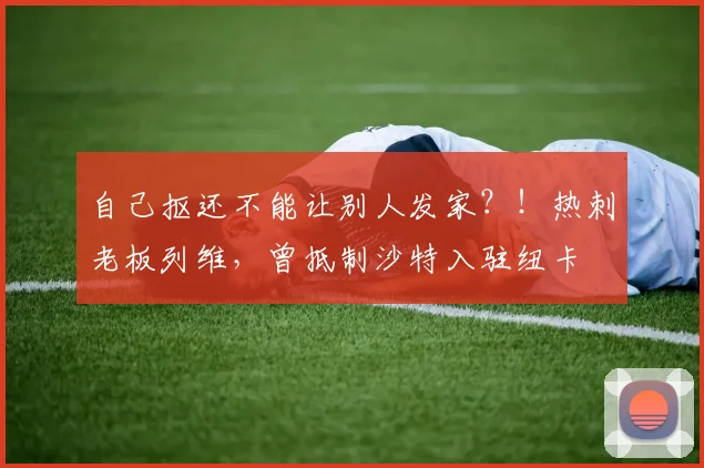 自己抠还不能让别人发家？！热刺老板列维，曾抵制沙特入驻纽卡